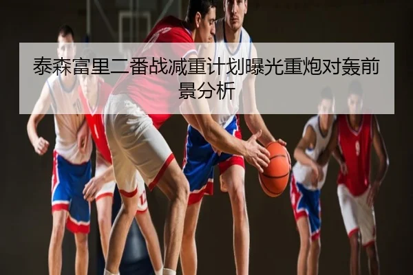 泰森富里二番战减重计划曝光重炮对轰前景分析